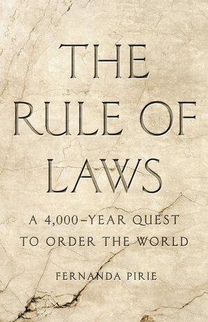 The Rule of Laws: A 4,000-Year Quest to Order the World by Fernanda Pirie