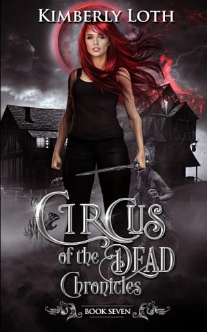 Circus of the Dead Chronicles: Book 7 by Kimberly Loth