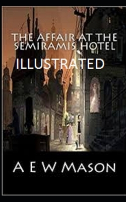 The Affair at the Semiramis Hotel Illustrated by A.E.W. Mason