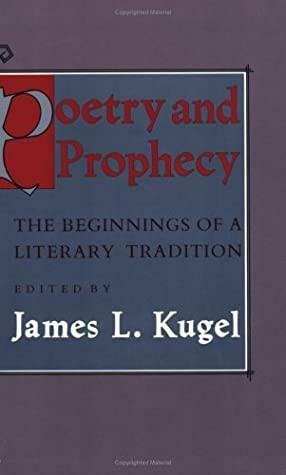 Poetry and Prophecy: The Beginnings of a Literary Tradition by James L. Kugel