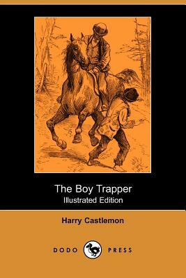 The Boy Trapper (Illustrated Edition) (Dodo Press) by Harry Castlemon