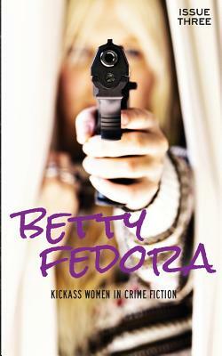 Betty Fedora Issue Three: Kickass Women in Crime Fiction by Preston Lang, Colleen Quinn, Victoria Weisfeld