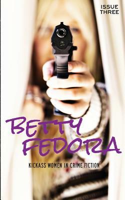 Betty Fedora Issue Three: Kickass Women in Crime Fiction by Colleen Quinn, Victoria Weisfeld, Preston Lang