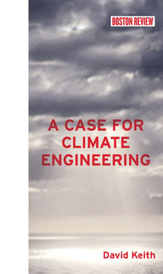 A Case for Climate Engineering by David Keith