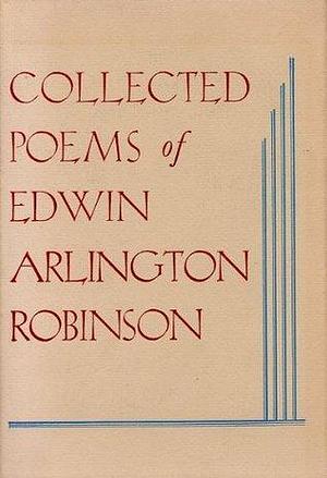 Collected Poems of Edwin Arlington Robinson by Edwin Arlington Robinson, Edwin Arlington Robinson