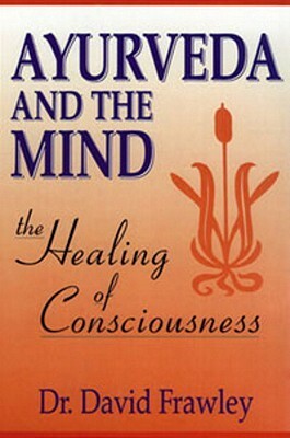 Ayurveda and the Mind by David Frawley