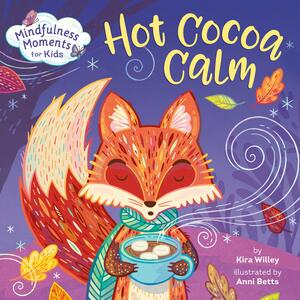 Mindfulness Moments for Kids: Hot Cocoa Calm by Kira Willey, Anni Betts