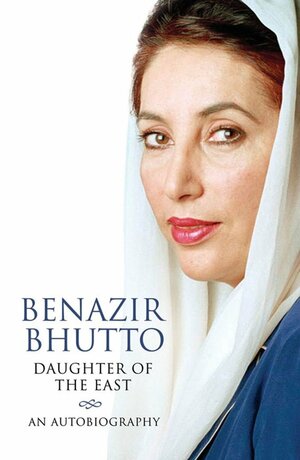 Daughter Of The East: An Autobiography by Benazir Bhutto