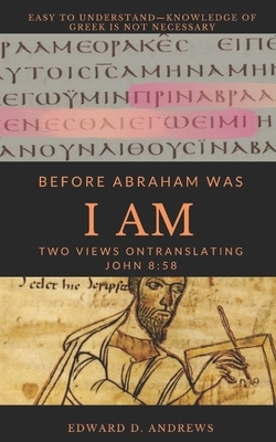 Before Abraham Was I Am: Two Views on Translating John 8:58 by Edward D. Andrews