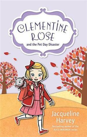 Clementine Rose and the Pet Day Disaster by Jacqueline Harvey