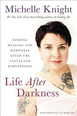 Life After Darkness: Finding Healing and Happiness After the Cleveland Kidnappings by Michelle Knight