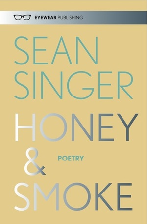 Honey & Smoke by Sean Singer
