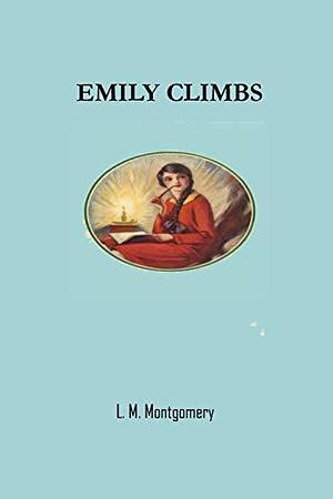 Emily Climbs by L M Montgomery by L.M. Montgomery, L.M. Montgomery