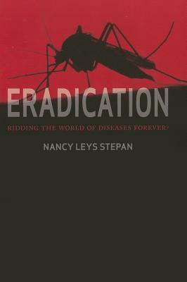 Eradication: Ridding the World of Diseases Forever? by Nancy Leys Stepan