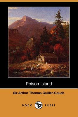 Poison Island (Dodo Press) by Arthur Quiller-Couch, Sir Arthur Thomas Quiller-Couch