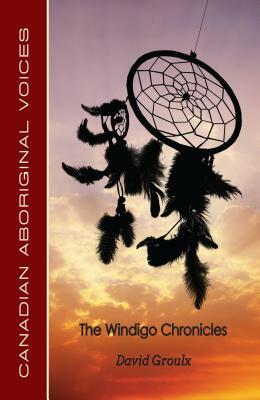 The Windigo Chronicles by David Groulx