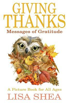 Giving Thanks - Messages of Gratitude: A picture book for all ages by Lisa Shea