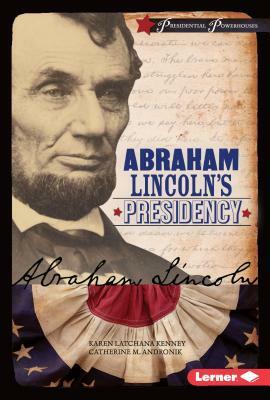 Abraham Lincoln's Presidency by Catherine M. Andronik, Karen Kenney