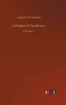 A Budget of Paradoxes: Volume 1 by Augustus De Morgan