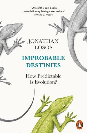 Improbable Destinies: How Predictable is Evolution? by Jonathan B. Losos