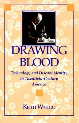 Drawing Blood: Technology and Disease Identity in Twentieth-Century America by Keith Wailoo
