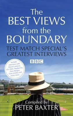 The Best Views from the Boundary: Test Match Special's Greatest Interviews by Peter Baxter
