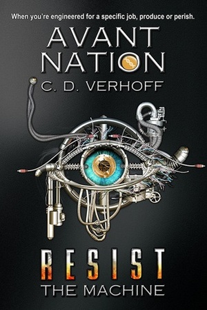 Resist the Machine (Avant Nation, #1) by C.D. Verhoff