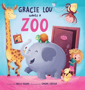 Gracie Lou Wants A Zoo by Shelly Roark