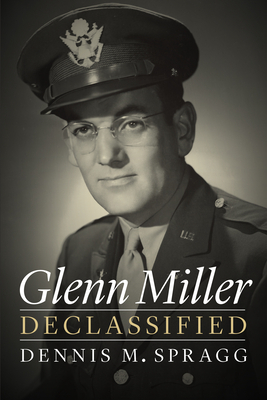 Glenn Miller Declassified by Dennis M. Spragg