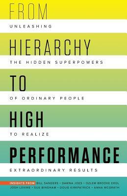 From Hierarchy to High Performance: Unleashing the Hidden Superpowers of Ordinary People to Realize Extraordinary by Dawna Jones, Ozlem Brooke Erol, Bill Sanders