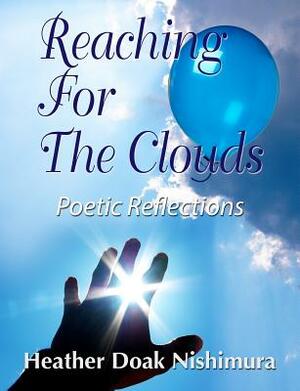 Reaching For The Clouds: Poetic Reflections by Heather Doak Nishimura