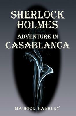 Sherlock Holmes: Adventure in Casablanca by Maurice Barkley