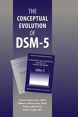 The Conceptual Evolution of DSM-5 by Emily A. Kuhl, Darrel A. Regier, William E. Narrow