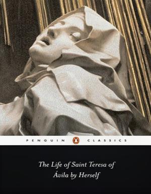 The Life of Saint Teresa of Avila by Herself by Teresa of Ávila