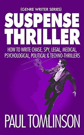 Suspense Thriller: How to Write Chase, Spy, Legal, Medical, Psychological, Political & Techno-Thrillers by Paul Tomlinson