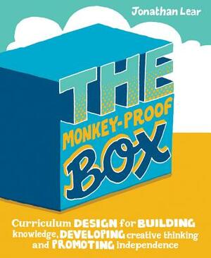 The Monkey-Proof Box: Curriculum Design for Building Knowledge, Developing Creative Thinking and Promoting Independence by Jonathan Lear
