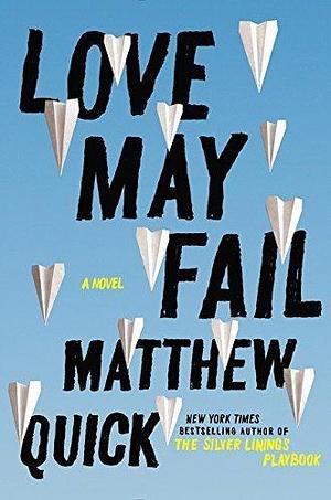 Love May Fail: A Novel by Matthew Quick by Matthew Quick, Matthew Quick