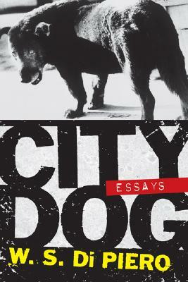 City Dog: Essays by W. S. Di Piero