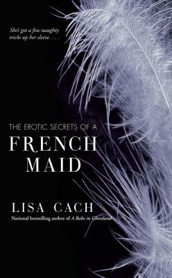 The Erotic Secrets of a French Maid by Lisa Cach