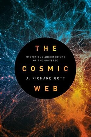 The Cosmic Web: Mysterious Architecture of the Universe by J. Richard Gott III