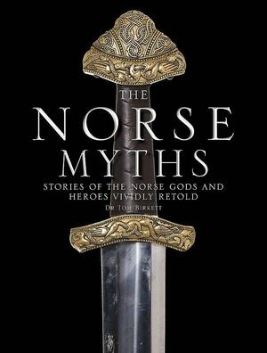 The Norse Myths: Stories of The Norse Gods and Heroes Vividly Retold by Tom Birkett