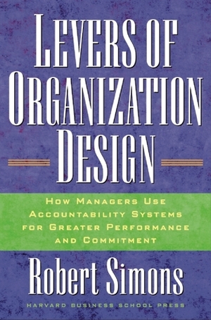 Levers Of Organization Design: How Managers Use Accountability Systems For Greater Performance And Commitment by Robert Simons