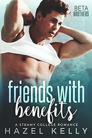 Friends with Benefits: A Steamy College Romance by Hazel Kelly, Hazel Kelly