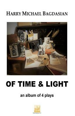 Of Time & Light: an album of four plays by Harry M. Bagdasian