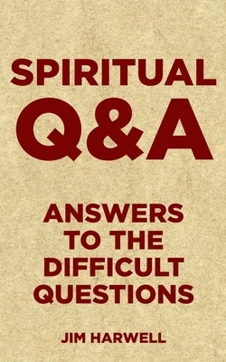 Spiritual Q&A: Answers to the Difficult Questions by Jim Harwell