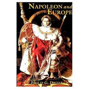 Napoleon and Europe by Philip G. Dwyer