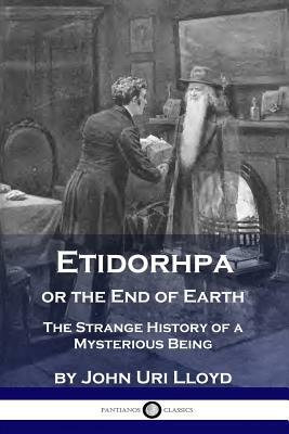 Etidorhpa or the End of Earth: The Strange History of a Mysterious Being by John Uri Lloyd