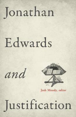 Jonathan Edwards and Justification by Douglas A. Sweeney, Kyle Strobel, Josh Moody