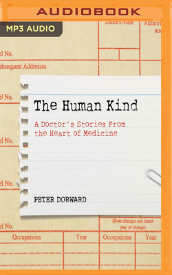 The Human Kind: A Doctor's Stories from the Heart of Medicine by Peter Dorward