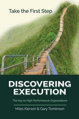 Discovering Execution: The Key to High Performance Organizations by Gary Tomlinson, Miles Kierson